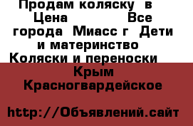 Продам коляску 2в1 › Цена ­ 10 000 - Все города, Миасс г. Дети и материнство » Коляски и переноски   . Крым,Красногвардейское